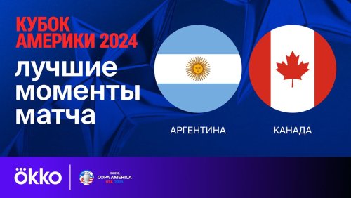 Аргентина - Канада 21 июня обзор матча